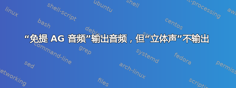 “免提 AG 音频”输出音频，但“立体声”不输出