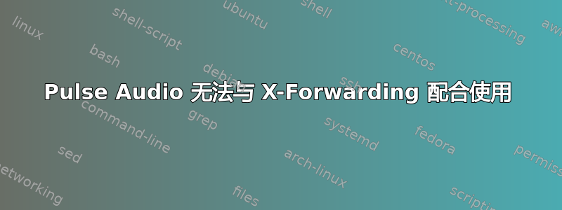 Pulse Audio 无法与 X-Forwarding 配合使用