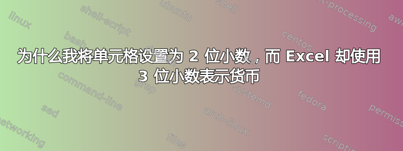 为什么我将单元格设置为 2 位小数，而 Excel 却使用 3 位小数表示货币