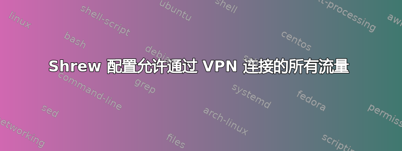 Shrew 配置允许通过 VPN 连接的所有流量