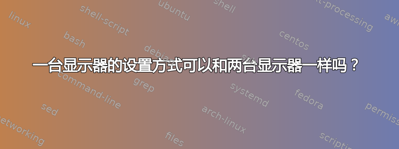 一台显示器的设置方式可以和两台显示器一样吗？