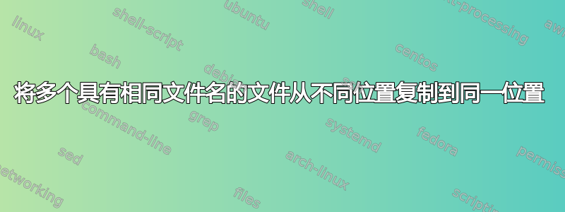 将多个具有相同文件名的文件从不同位置复制到同一位置