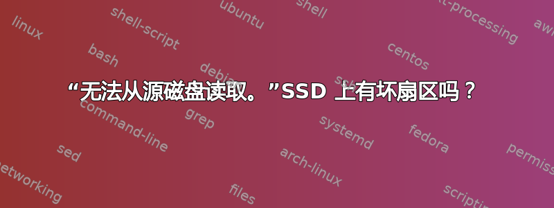 “无法从源磁盘读取。”SSD 上有坏扇区吗？