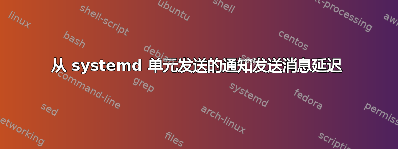 从 systemd 单元发送的通知发送消息延迟