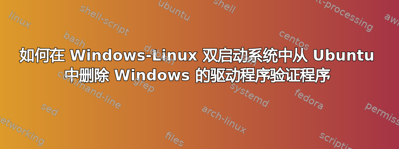 如何在 Windows-Linux 双启动系统中从 Ubuntu 中删除 Windows 的驱动程序验证程序