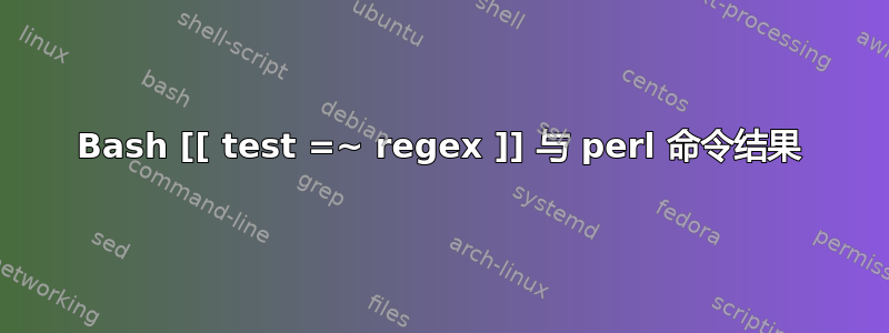 Bash [[ test =~ regex ]] 与 perl 命令结果