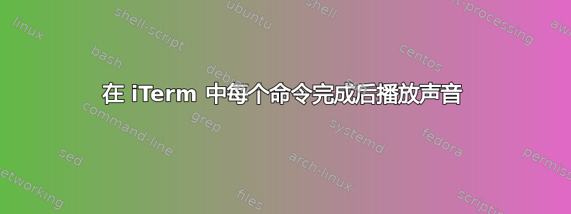 在 iTerm 中每个命令完成后播放声音