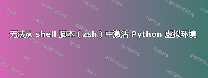 无法从 shell 脚本（zsh）中激活 Python 虚拟环境