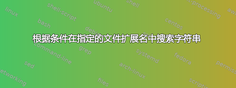 根据条件在指定的文件扩展名中搜索字符串