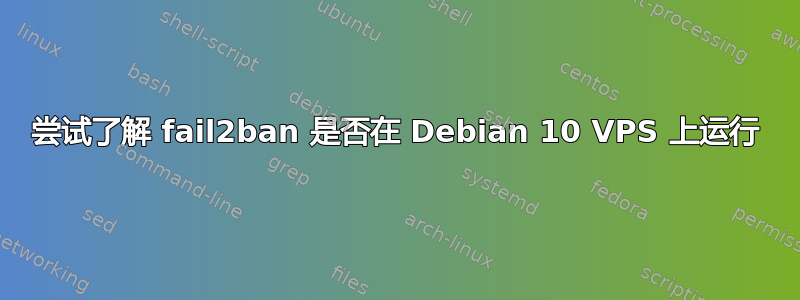 尝试了解 fail2ban 是否在 Debian 10 VPS 上运行