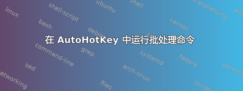 在 AutoHotKey 中运行批处理命令