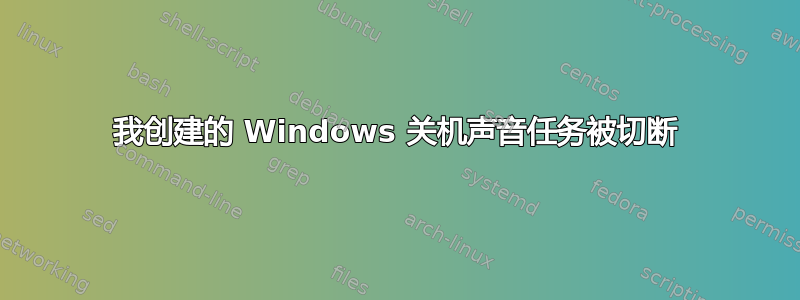 我创建的 Windows 关机声音任务被切断