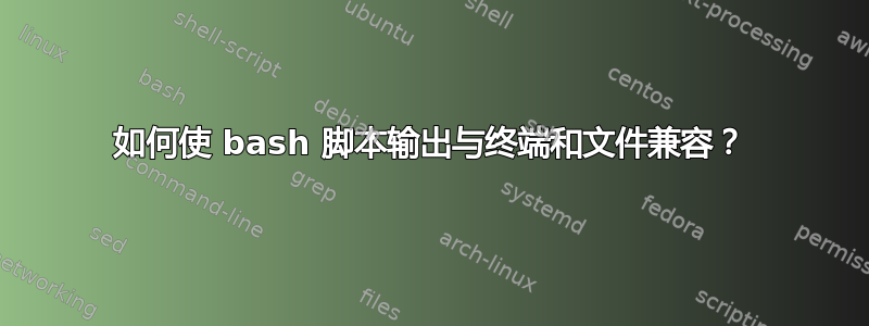 如何使 bash 脚本输出与终端和文件兼容？