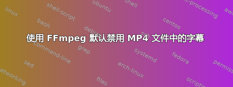 使用 FFmpeg 默认禁用 MP4 文件中的字幕