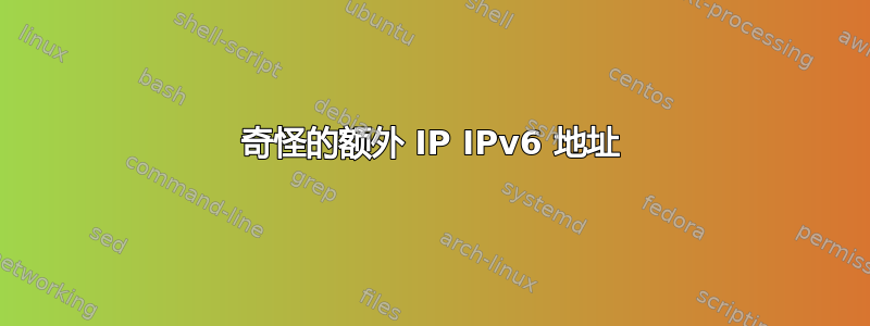 奇怪的额外 IP IPv6 地址