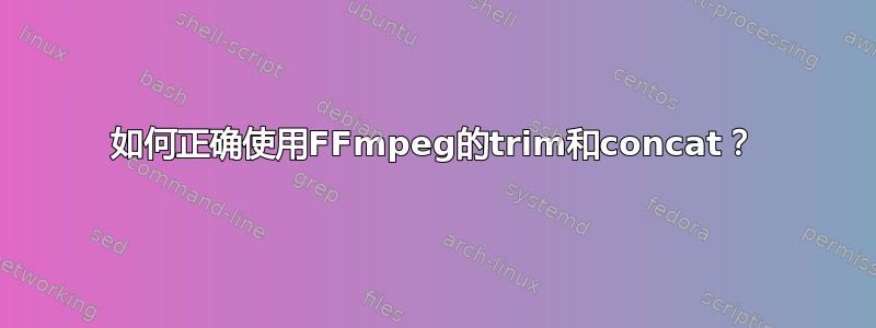 如何正确使用FFmpeg的trim和concat？