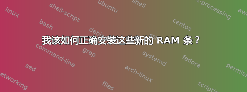 我该如何正确安装这些新的 RAM 条？