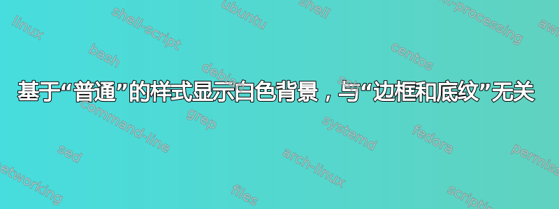 基于“普通”的样式显示白色背景，与“边框和底纹”无关