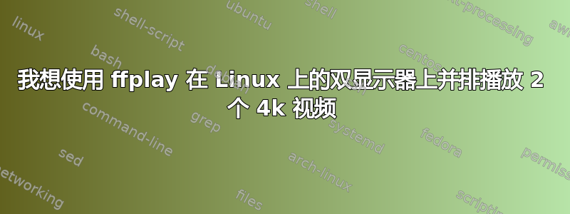 我想使用 ffplay 在 Linux 上的双显示器上并排播放 2 个 4k 视频