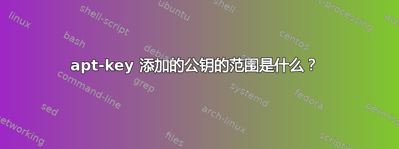 apt-key 添加的公钥的范围是什么？ 