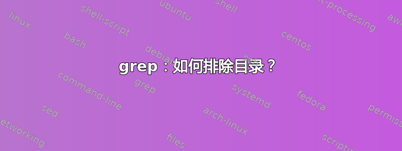 grep：如何排除目录？