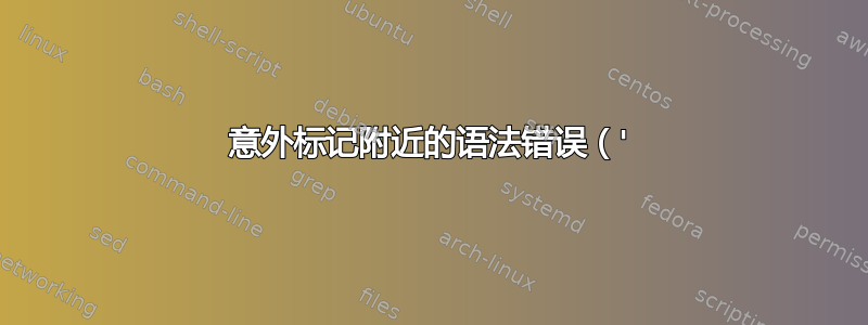 意外标记附近的语法错误（'