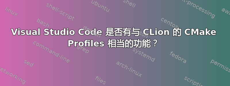 Visual Studio Code 是否有与 CLion 的 CMake Profiles 相当的功能？