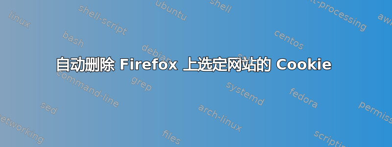 自动删除 Firefox 上选定网站的 Cookie