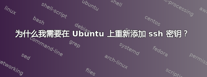 为什么我需要在 Ubuntu 上重新添加 ssh 密钥？