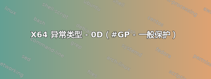 X64 异常类型 - 0D（#GP - 一般保护）