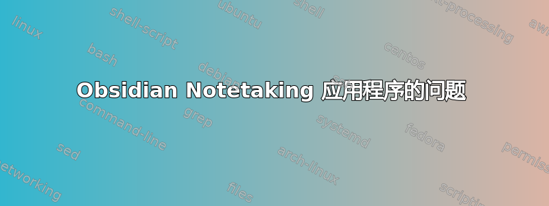 Obsidian Notetaking 应用程序的问题