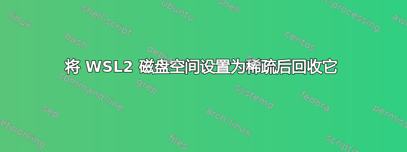 将 WSL2 磁盘空间设置为稀疏后回收它