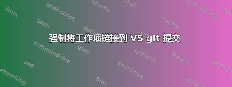 强制将工作项链接到 VS git 提交