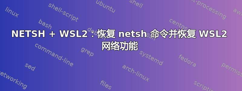 NETSH + WSL2：恢复 netsh 命令并恢复 WSL2 网络功能