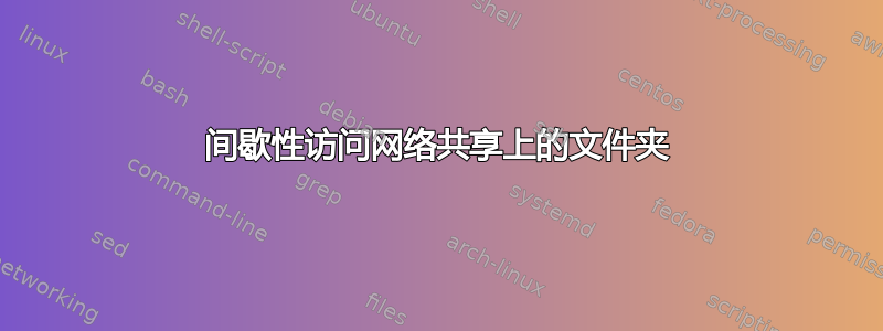 间歇性访问网络共享上的文件夹