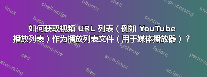 如何获取视频 URL 列表（例如 YouTube 播放列表）作为播放列表文件（用于媒体播放器）？