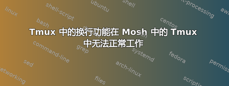 Tmux 中的换行功能在 Mosh 中的 Tmux 中无法正常工作