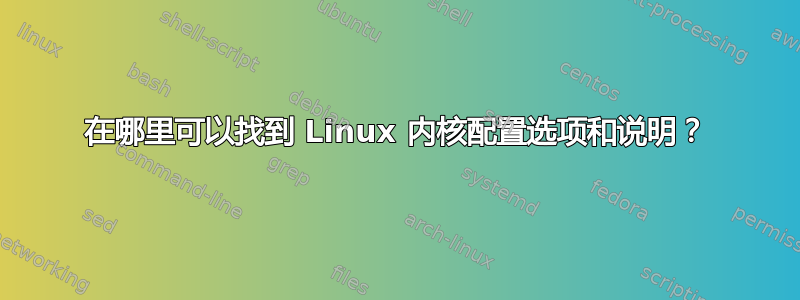 在哪里可以找到 Linux 内核配置选项和说明？