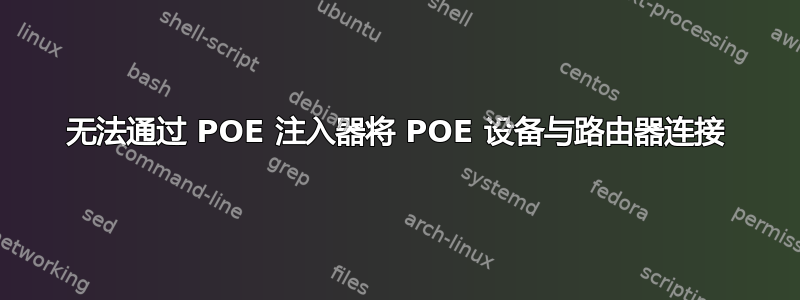 无法通过 POE 注入器将 POE 设备与路由器连接