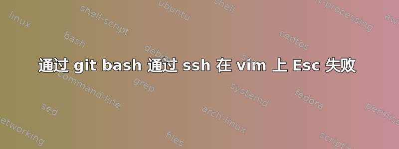 通过 git bash 通过 ssh 在 vi​​m 上 Esc 失败