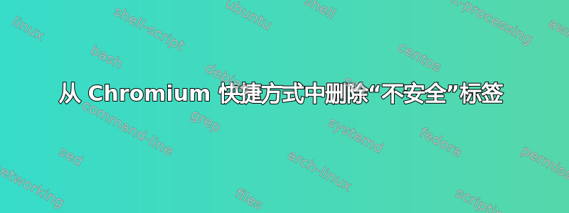 从 Chromium 快捷方式中删除“不安全”标签