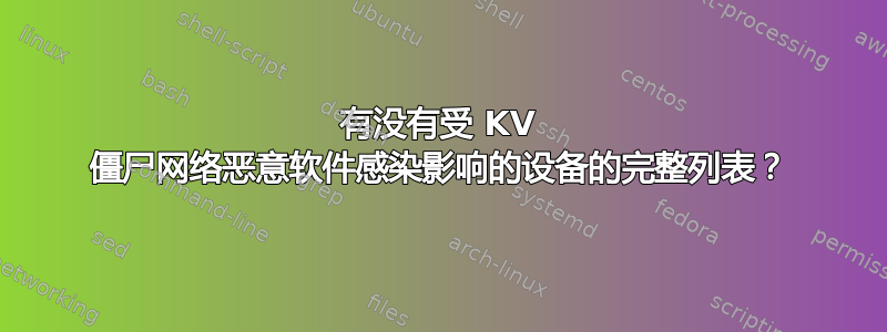 有没有受 KV 僵尸网络恶意软件感染影响的设备的完整列表？