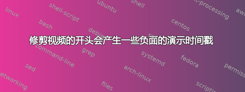 修剪视频的开头会产生一些负面的演示时间戳