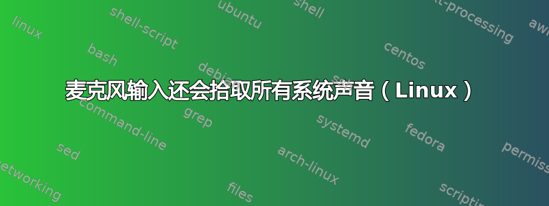 麦克风输入还会拾取所有系统声音（Linux）