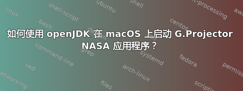 如何使用 openJDK 在 macOS 上启动 G.Projector NASA 应用程序？