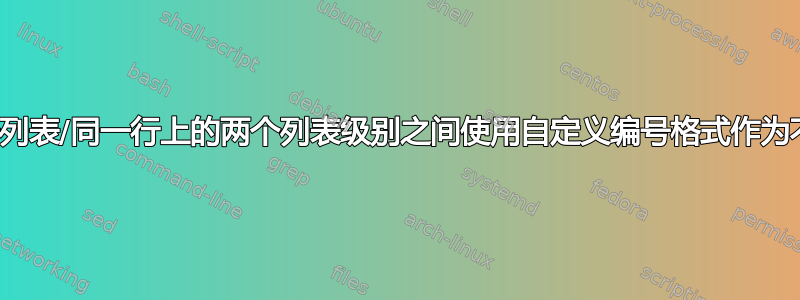 在普通编号列表/同一行上的两个列表级别之间使用自定义编号格式作为不同的格式