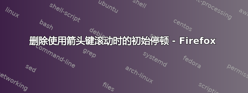 删除使用箭头键滚动时的初始停顿 - Firefox