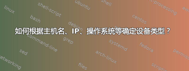 如何根据主机名、IP、操作系统等确定设备类型？