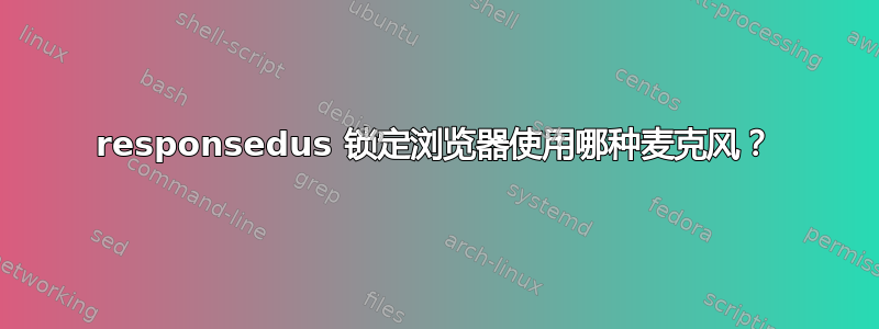 responsedus 锁定浏览器使用哪种麦克风？