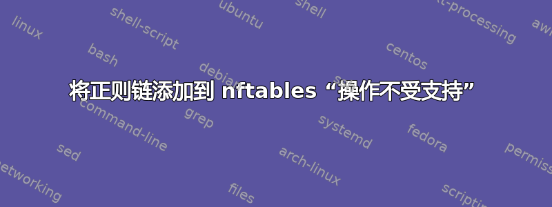 将正则链添加到 nftables “操作不受支持”